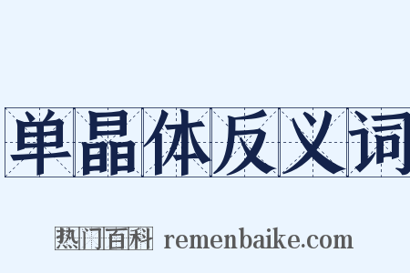 单晶体反义词是什么意思的图片